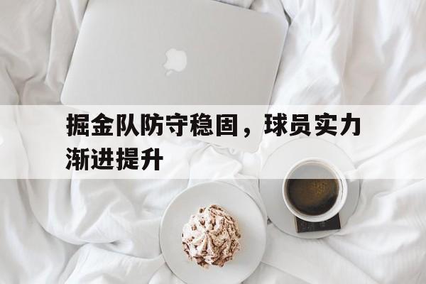 掘金队防守稳固，球员实力渐进提升的简单介绍