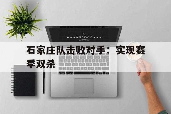 石家庄队击败对手：实现赛季双杀