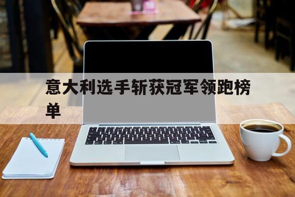 意大利选手斩获冠军领跑榜单